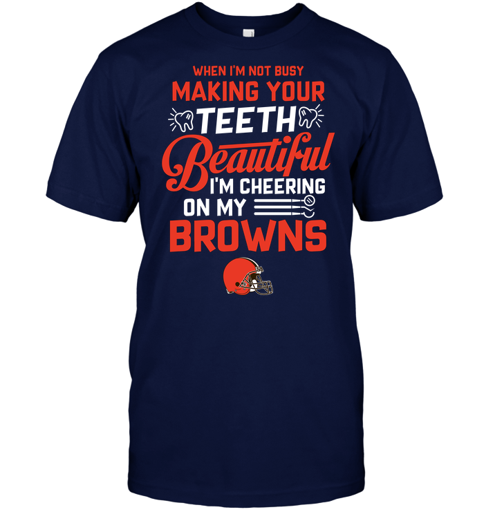 Cleveland Browns "when I'm Not Busy Making Your Teeth Beautiful" T-Shirt